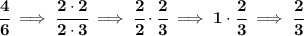 \bf \cfrac{4}{6}\implies \cfrac{2\cdot 2}{2\cdot 3}\implies \cfrac{2}{2}\cdot \cfrac{2}{3}\implies 1\cdot \cfrac{2}{3}\implies \cfrac{2}{3}