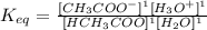 K_{eq}=\frac{[CH_3COO^-]^1[H_3O^+]^1}{[HCH_3COO]^1[H_2O]^1}