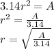 3.14r^{2}=A\\r^{2}=\frac{A}{3.14}\\r=\sqrt{\frac{A}{3.14}}