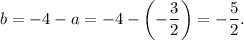 b=-4-a=-4-\left(-\dfrac{3}{2}\right)=-\dfrac{5}{2}.