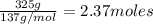 \frac{325g}{137g/mol}=2.37 moles