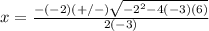 x=\frac{-(-2)(+/-)\sqrt{-2^{2}-4(-3)(6)}} {2(-3)}