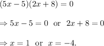 (5x-5)(2x+8)=0\\\\\Rightarrow 5x-5=0~~\textup{or}~~2x+8=0\\\\\Rightarrow x=1~~\textup{or}~~x=-4.