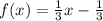 f(x) = \frac{1}{3}x -\frac{1}{3}