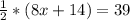 \frac{1}{2}*(8x+14)=39