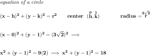 \bf \textit{equation of a circle}\\\\ (x- h)^2+(y- k)^2= r^2 \qquad center~~(\stackrel{0}{ h},\stackrel{1}{ k})\qquad \qquad radius=\stackrel{3\sqrt{2}}{ r} \\\\\\ (x-0)^2+(y-1)^2=(3\sqrt{2})^2\implies \\\\\\ x^2+(y-1)^2=9(2)\implies x^2+(y-1)^2=18