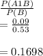 \frac{P(A1B)}{P(B)}\\ =\frac{0.09}{0.53}\\\\=0.1698