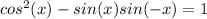 cos^2(x) - sin(x)sin(-x) = 1