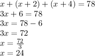 x+(x+2)+(x+4)=78\\3x+6=78\\3x=78-6\\3x=72\\x=\frac{72}{3}\\x=24