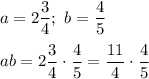 a=2\dfrac{3}{4};\ b=\dfrac{4}{5}\\\\ab=2\dfrac{3}{4}\cdot\dfrac{4}{5}=\dfrac{11}{4}\cdot\dfrac{4}{5}