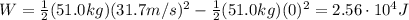 W=\frac{1}{2}(51.0 kg)(31.7 m/s)^2 - \frac{1}{2}(51.0 kg)(0)^2=2.56\cdot 10^4 J