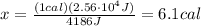 x=\frac{(1 cal)(2.56\cdot 10^4 J)}{4186 J}=6.1 cal