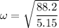 \omega=\sqrt{\dfrac{88.2}{5.15}}