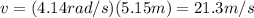 v=(4.14 rad/s)(5.15 m)=21.3 m/s
