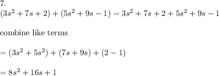 7.\\(3s^2+7s+2)+(5s^2+9s-1)=3s^2+7s+2+5s^2+9s-1\\\\\text{combine like terms}\\\\=(3s^2+5s^2)+(7s+9s)+(2-1)\\\\=8s^2+16s+1
