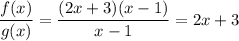 \dfrac{f(x)}{g(x)}=\dfrac{(2x+3)(x-1)}{x-1}=2x+3