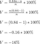 V = \frac{0.84n-n}{n}*100\%\\\\V = \frac{n(0.84-1)}{n}*100\%\\\\V = (0.84-1)*100\%\\\\V = -0.16 * 100\%\\\\V = -16\%