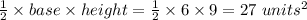 \frac{1}{2}\times base\times height=\frac{1}{2}\times6\times9=27\ units^2