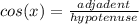 cos(x) = \frac{adjadent}{hypotenuse}