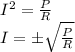 I ^ 2 = \frac {P} {R}\\I = \pm \sqrt {\frac {P} {R}}