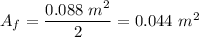 A_f=\dfrac{0.088\ m^2}{2}=0.044\ m^2