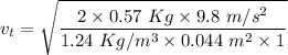 v_t=\sqrt{\dfrac{2\times 0.57\ Kg\times 9.8\ m/s^2}{1.24\ Kg/m^3\times 0.044\ m^2\times 1}}