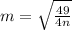 m = \sqrt{\frac{49}{4n}}