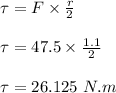 \tau = F \times \frac{r}{2} \\\\\tau = 47.5 \times \frac{1.1}{2} \\\\\tau = 26.125 \ N.m