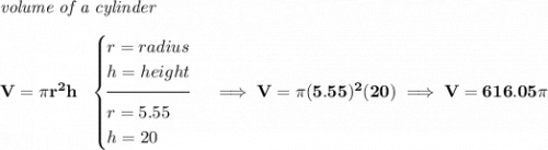 \bf \textit{volume of a cylinder}\\\\ V=\pi r^2 h~~ \begin{cases} r=radius\\ h=height\\[-0.5em] \hrulefill\\ r=5.55\\ h=20 \end{cases}\implies V=\pi (5.55)^2(20)\implies V=616.05\pi