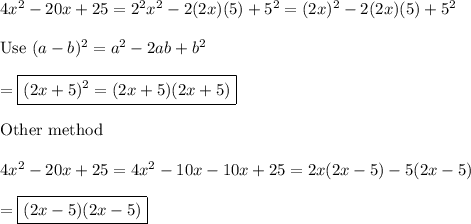 4x^2-20x+25=2^2x^2-2(2x)(5)+5^2=(2x)^2-2(2x)(5)+5^2\\\\\text{Use}\ (a-b)^2=a^2-2ab+b^2\\\\=\boxed{(2x+5)^2=(2x+5)(2x+5)}\\\\\text{Other method}\\\\4x^2-20x+25=4x^2-10x-10x+25=2x(2x-5)-5(2x-5)\\\\=\boxed{(2x-5)(2x-5)}