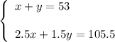 \left\{\begin{array}{l}x+y=53\\ \\2.5x+1.5y=105.5\end{array}\right.