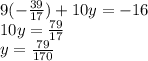 9(-\frac{39}{17})+10y=-16\\10y=\frac{79}{17}\\y=\frac{79}{170}