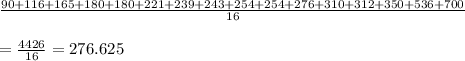 \frac{90+116+165+180+180+221+239+243+254+254+276+310+312+350+536+700}{16}\\ \\ =\frac{4426}{16}=276.625