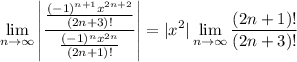 \displaystyle\lim_{n\to\infty}\left|\frac{\frac{(-1)^{n+1}x^{2n+2}}{(2n+3)!}}{\frac{(-1)^nx^{2n}}{(2n+1)!}}\right|=|x^2|\lim_{n\to\infty}\frac{(2n+1)!}{(2n+3)!}
