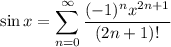 \sin x=\displaystyle\sum_{n=0}^\infty\frac{(-1)^nx^{2n+1}}{(2n+1)!}