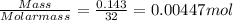 \frac{Mass}{Molar mass}=\frac{0.143}{32}=  0.00447mol