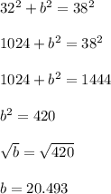 32^2+b^2=38^2\\\\1024+b^2=38^2\\\\1024+b^2=1444\\\\b^2=420\\\\\sqrt{b} =\sqrt{420} \\\\b=20.493