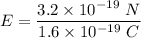 E=\dfrac{3.2\times 10^{-19}\ N}{1.6\times 10^{-19}\ C}