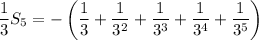 \dfrac13S_5=-\left(\dfrac13+\dfrac1{3^2}+\dfrac1{3^3}+\dfrac1{3^4}+\dfrac1{3^5}\right)