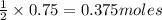 \frac{1}{2}\times 0.75=0.375moles