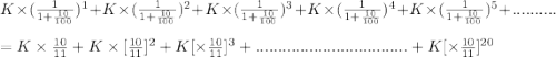 K \times (\frac{1}{1+\frac{10}{100}})^1+ K \times (\frac{1}{1+\frac{10}{100}})^2+K \times (\frac{1}{1+\frac{10}{100}})^3+K \times (\frac{1}{1+\frac{10}{100}})^4+K \times (\frac{1}{1+\frac{10}{100}})^5+..........\\\\ =K \times \frac{10}{11} + K \times [\frac{10}{11}]^2+ K [\times \frac{10}{11}]^3+..................................+ K [\times \frac{10}{11}]^{20}
