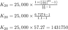 K_{20}=25,000 \times\frac{1 \times ( [\frac{11}{10}]^{20}-1)}{\frac{11}{10}-1}\\\\ K_{20}=25,000 \times \frac{6.7274-1}{1.1-1}\\\\ K_{20}=25,000 \times 57.27=1431750