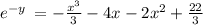 e^{-y}\:=-\frac{x^{3}}{3}-4x-2x^{2}+\frac{22}{3}