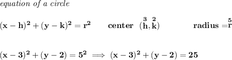 \bf \textit{equation of a circle}\\\\ (x- h)^2+(y- k)^2= r^2 \qquad center~~(\stackrel{3}{ h},\stackrel{2}{ k})\qquad \qquad radius=\stackrel{5}{ r} \\\\\\ (x-3)^2+(y-2)=5^2\implies (x-3)^2+(y-2)=25