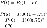 P(t) = P_{0} (1+r)^t \\\\P(6) = 3800(1-.25)^6 \\=P(6) = 3800(.75)^6\\=676