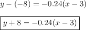 y-(-8)=-0.24(x-3)\\\\\boxed{y+8=-0.24(x-3)}