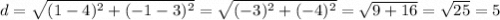 d=\sqrt{(1-4)^2+(-1-3)^2}=\sqrt{(-3)^2+(-4)^2}=\sqrt{9+16}=\sqrt{25}=5