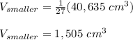 V_{smaller}=\frac{1}{27}(40,635\ cm^3)\\\\V_{smaller}=1,505\ cm^3