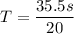 T=\dfrac{35.5s}{20}