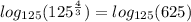 log_{125}(125^{\frac{4}{3}})=log_{125}(625)